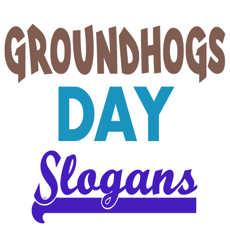 groundhogs day slogans and sayings