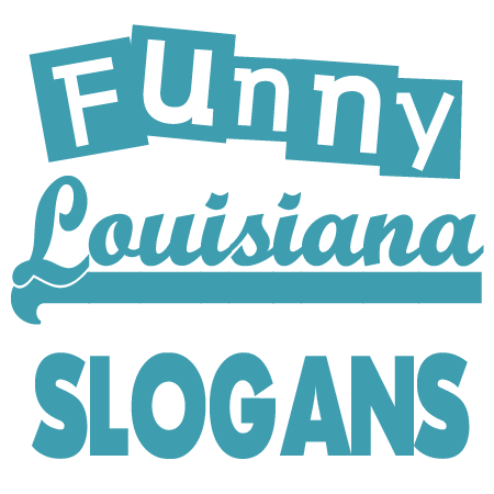 Funny Louisiana Slogans Sayings