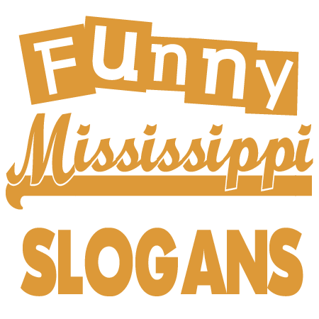 Funny Mississippi Slogans Sayings