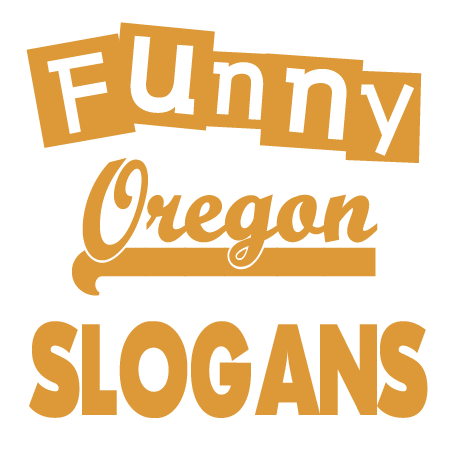 Funny Oregon Slogans Sayings